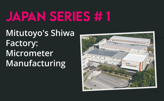 Japan Series No. 1 - Mitutoyo's Shiwa Factory: Micrometer Manufacturing Facility and the Birthplace of a Legacy