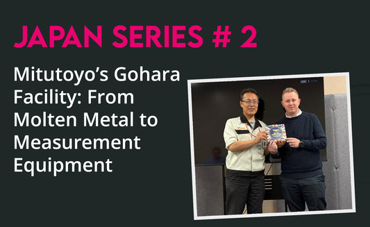 Japan Series No. 2 - Mitutoyo’s Gohara Facility: From Molten Metal to Measurement