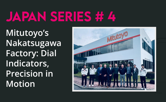 Japan Series No. 4 - Mitutoyo’s Nakatsugawa Factory: Dial Indicators, Precision in Motion