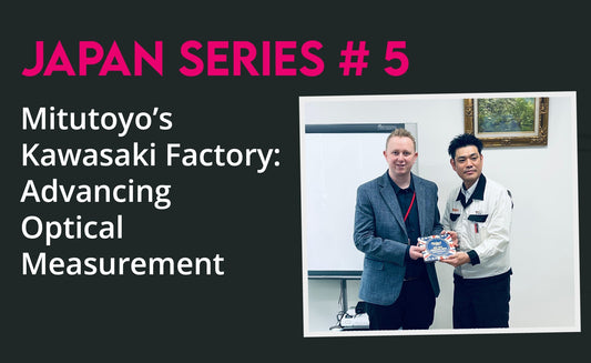 Japan Series No. 5 - Mitutoyo’s Kawasaki Factory: Advancing Optical Measurement